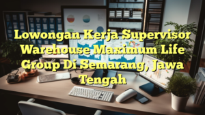 Lowongan Kerja Supervisor Warehouse Maximum Life Group Di Semarang, Jawa Tengah