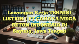 Lowongan Kerja TEKNISI LISTRIK ( PT CAHAYA MEGA BETON INDONESIA Di Sayung, Jawa Tengah