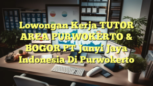 Lowongan Kerja TUTOR AREA PURWOKERTO & BOGOR PT Junyi Jaya Indonesia Di Purwokerto