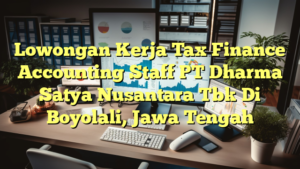 Lowongan Kerja Tax Finance Accounting Staff PT Dharma Satya Nusantara Tbk Di Boyolali, Jawa Tengah