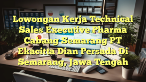 Lowongan Kerja Technical Sales Executive Pharma Cabang Semarang PT Ekacitta Dian Persada Di Semarang, Jawa Tengah