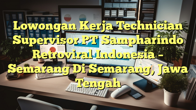 Lowongan Kerja Technician Supervisor PT Sampharindo Retroviral Indonesia – Semarang Di Semarang, Jawa Tengah