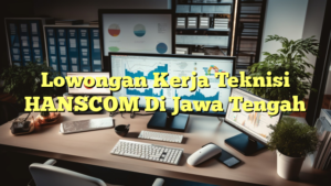 Lowongan Kerja Teknisi HANSCOM Di Jawa Tengah