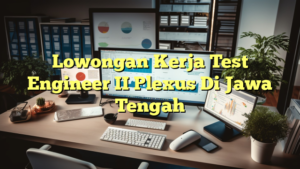 Lowongan Kerja Test Engineer II Plexus Di Jawa Tengah