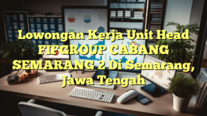 Lowongan Kerja Unit Head FIFGROUP CABANG SEMARANG 2 Di Semarang, Jawa Tengah