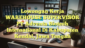 Lowongan Kerja WAREHOUSE SUPERVISOR PT Adventa Biotech International Di Kabupaten Kendal, Jawa Tengah