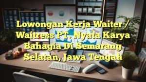 Lowongan Kerja Waiter / Waitress PT. Nyata Karya Bahagia Di Semarang Selatan, Jawa Tengah