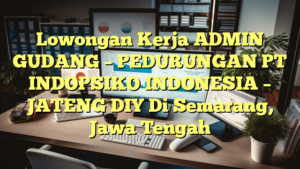 Lowongan Kerja ADMIN GUDANG – PEDURUNGAN PT INDOPSIKO INDONESIA – JATENG DIY Di Semarang, Jawa Tengah