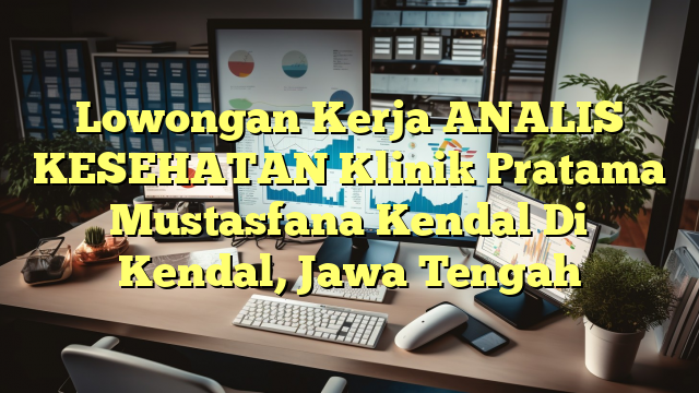 Lowongan Kerja ANALIS KESEHATAN Klinik Pratama Mustasfana Kendal Di Kendal, Jawa Tengah