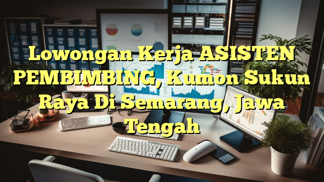 Lowongan Kerja ASISTEN PEMBIMBING, Kumon Sukun Raya Di Semarang, Jawa Tengah