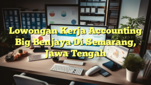 Lowongan Kerja Accounting Big Benjaya Di Semarang, Jawa Tengah