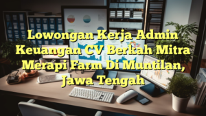 Lowongan Kerja Admin Keuangan CV Berkah Mitra Merapi Farm Di Muntilan, Jawa Tengah