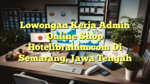 Lowongan Kerja Admin Online Shop Hotelibrahim.com Di Semarang, Jawa Tengah