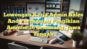 Lowongan Kerja Admin Sales And Purchasing Pengiklan Anonim Di Semarang, Jawa Tengah