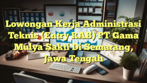 Lowongan Kerja Administrasi Teknis (Entry RAB) PT Gama Mulya Sakti Di Semarang, Jawa Tengah