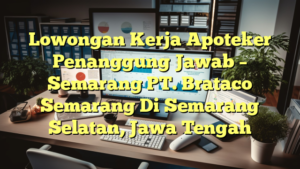 Lowongan Kerja Apoteker Penanggung Jawab – Semarang PT. Brataco Semarang Di Semarang Selatan, Jawa Tengah