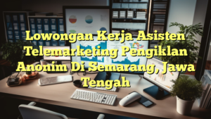 Lowongan Kerja Asisten Telemarketing Pengiklan Anonim Di Semarang, Jawa Tengah