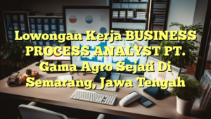 Lowongan Kerja BUSINESS PROCESS ANALYST PT. Gama Agro Sejati Di Semarang, Jawa Tengah