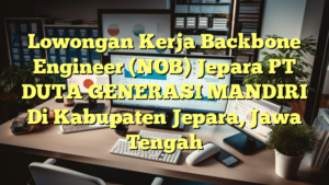 Lowongan Kerja Backbone Engineer (NOB) Jepara PT DUTA GENERASI MANDIRI Di Kabupaten Jepara, Jawa Tengah