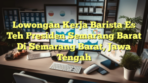 Lowongan Kerja Barista Es Teh Presiden Semarang Barat Di Semarang Barat, Jawa Tengah