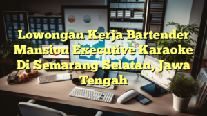 Lowongan Kerja Bartender Mansion Executive Karaoke Di Semarang Selatan, Jawa Tengah