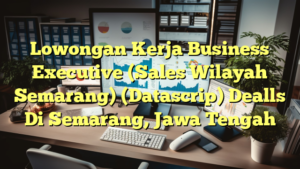 Lowongan Kerja Business Executive (Sales Wilayah Semarang) (Datascrip) Dealls Di Semarang, Jawa Tengah