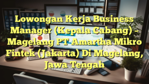 Lowongan Kerja Business Manager (Kepala Cabang) – Magelang PT Amartha Mikro Fintek (Jakarta) Di Magelang, Jawa Tengah