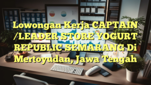 Lowongan Kerja CAPTAIN /LEADER STORE YOGURT REPUBLIC SEMARANG Di Mertoyudan, Jawa Tengah