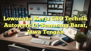 Lowongan Kerja CSO Technik Autowerk Di Semarang Barat, Jawa Tengah