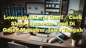 Lowongan Kerja Cheff / Cook Shiro Japanesse Food Di Gajah Mungkur, Jawa Tengah