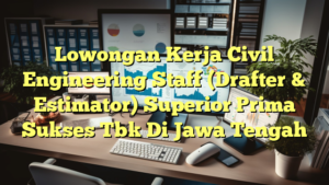 Lowongan Kerja Civil Engineering Staff (Drafter & Estimator) Superior Prima Sukses Tbk Di Jawa Tengah