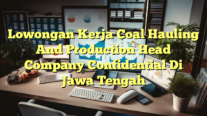 Lowongan Kerja Coal Hauling And Production Head Company Confidential Di Jawa Tengah