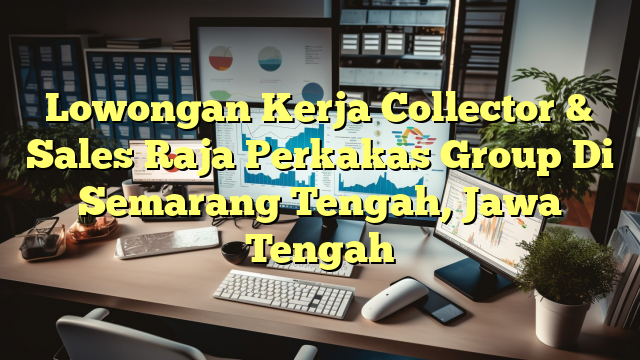 Lowongan Kerja Collector & Sales Raja Perkakas Group Di Semarang Tengah, Jawa Tengah