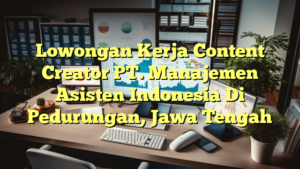 Lowongan Kerja Content Creator PT. Manajemen  Asisten Indonesia Di Pedurungan, Jawa Tengah