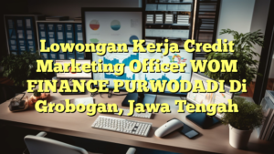 Lowongan Kerja Credit Marketing Officer WOM FINANCE PURWODADI Di Grobogan, Jawa Tengah