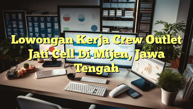 Lowongan Kerja Crew Outlet Jati Cell Di Mijen, Jawa Tengah