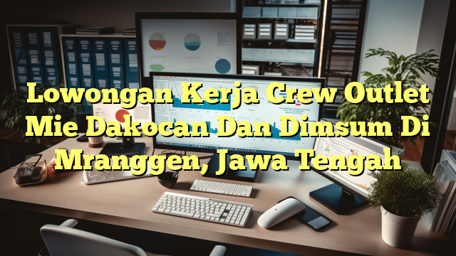 Lowongan Kerja Crew Outlet Mie Dakocan Dan Dimsum Di Mranggen, Jawa Tengah