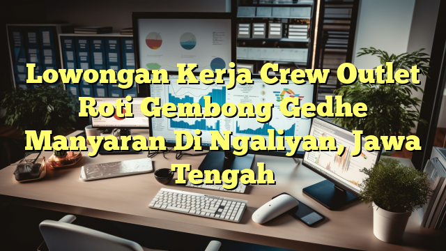 Lowongan Kerja Crew Outlet Roti Gembong Gedhe  Manyaran Di Ngaliyan, Jawa Tengah