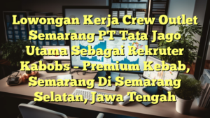 Lowongan Kerja Crew Outlet Semarang PT Tata Jago Utama Sebagai Rekruter Kabobs – Premium Kebab, Semarang Di Semarang Selatan, Jawa Tengah