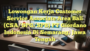 Lowongan Kerja Customer Service Associate Area Bali (CSA/SPG/SPB) PT Giordano Indonesia Di Semarang, Jawa Tengah