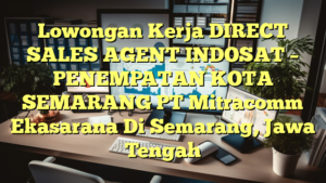 Lowongan Kerja DIRECT SALES AGENT INDOSAT – PENEMPATAN KOTA SEMARANG PT Mitracomm Ekasarana Di Semarang, Jawa Tengah