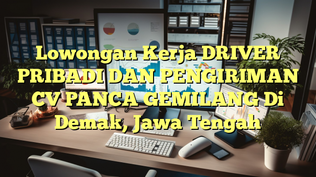 Lowongan Kerja DRIVER PRIBADI DAN PENGIRIMAN CV PANCA GEMILANG Di Demak, Jawa Tengah