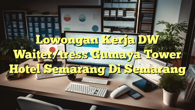 Lowongan Kerja DW Waiter/tress Gumaya Tower Hotel Semarang Di Semarang