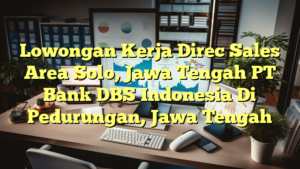 Lowongan Kerja Direc Sales Area Solo, Jawa Tengah PT Bank DBS Indonesia Di Pedurungan, Jawa Tengah