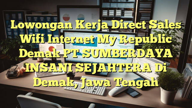 Lowongan Kerja Direct Sales Wifi Internet My Republic Demak PT SUMBERDAYA INSANI SEJAHTERA Di Demak, Jawa Tengah