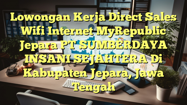 Lowongan Kerja Direct Sales Wifi Internet MyRepublic Jepara PT SUMBERDAYA INSANI SEJAHTERA Di Kabupaten Jepara, Jawa Tengah