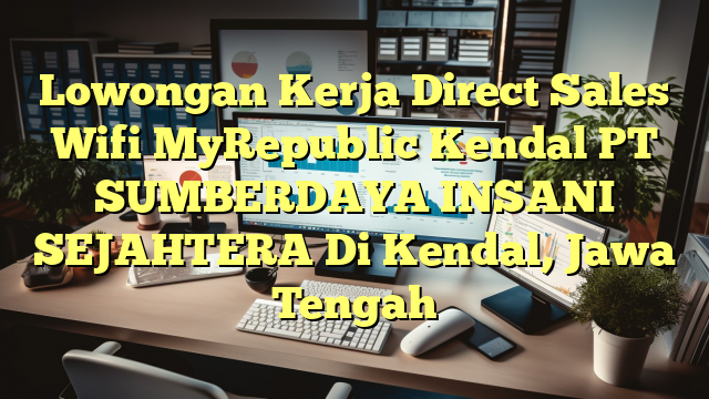 Lowongan Kerja Direct Sales Wifi MyRepublic Kendal PT SUMBERDAYA INSANI SEJAHTERA Di Kendal, Jawa Tengah