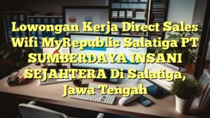 Lowongan Kerja Direct Sales Wifi MyRepublic Salatiga PT SUMBERDAYA INSANI SEJAHTERA Di Salatiga, Jawa Tengah