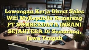 Lowongan Kerja Direct Sales Wifi MyRepublic Semarang PT SUMBERDAYA INSANI SEJAHTERA Di Semarang, Jawa Tengah