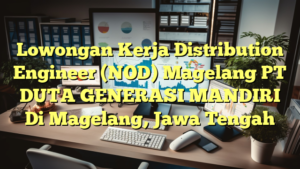 Lowongan Kerja Distribution Engineer (NOD) Magelang PT DUTA GENERASI MANDIRI Di Magelang, Jawa Tengah